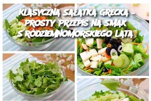 Klasyczna Sałatka Grecka – Prosty Przepis na Smak Śródziemnomorskiego Lata