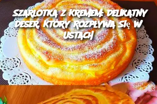 Szarlotka z Kremem: Delikatny Deser, Który Rozpływa Się w Ustach