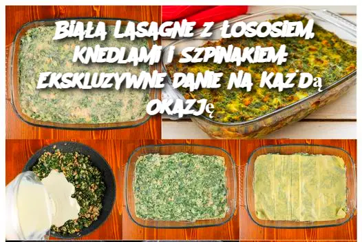 Biała Lasagne z Łososiem, Knedlami i Szpinakiem: Ekskluzywne Danie na Każdą Okazję