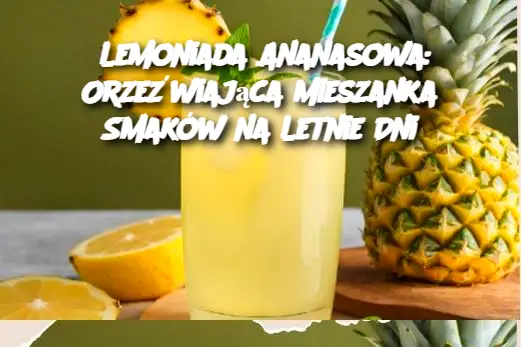 Lemoniada Ananasowa: Orzeźwiająca Mieszanka Smaków na Letnie Dni