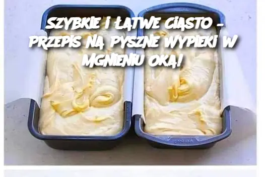 Szybkie i Łatwe Ciasto – Przepis na Pyszne Wypieki w Mgnieniu Oka!