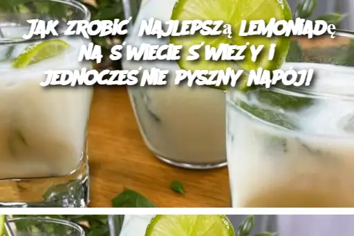 Jak zrobić najlepszą lemoniadę na świecie Świeży i jednocześnie pyszny napój!