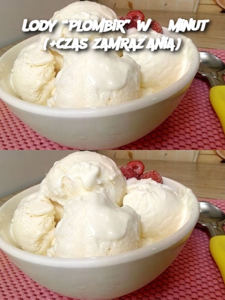 Lody “Plombir” w 5 minut (+czas zamrażania)