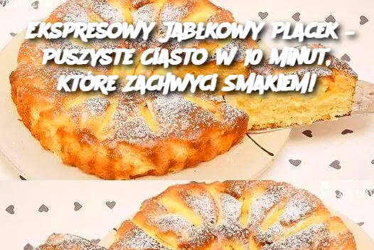 Ekspresowy Jabłkowy Placek – Puszyste Ciasto w 10 Minut, które Zachwyci Smakiem!