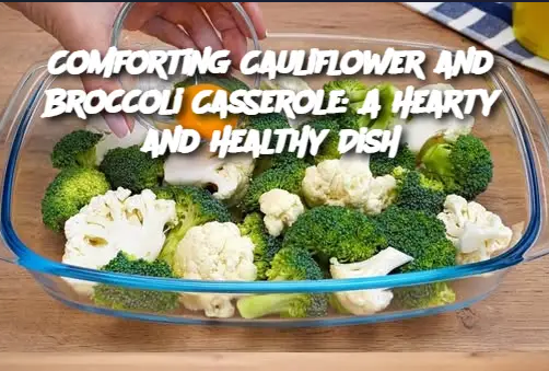 Comforting Cauliflower and Broccoli Casserole: A Hearty and Healthy Dish