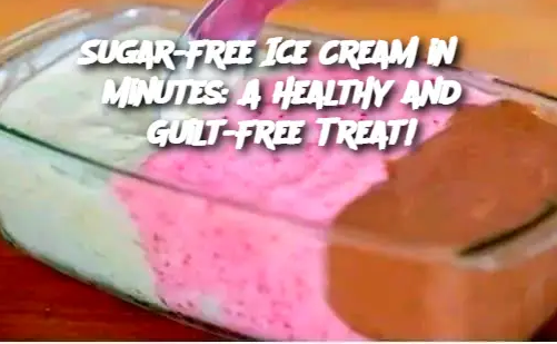 Sugar-Free Ice Cream in 5 Minutes: A Healthy and Guilt-Free Treat!