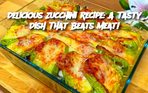 Delicious Zucchini Recipe: A Tasty Dish That Beats Meat!