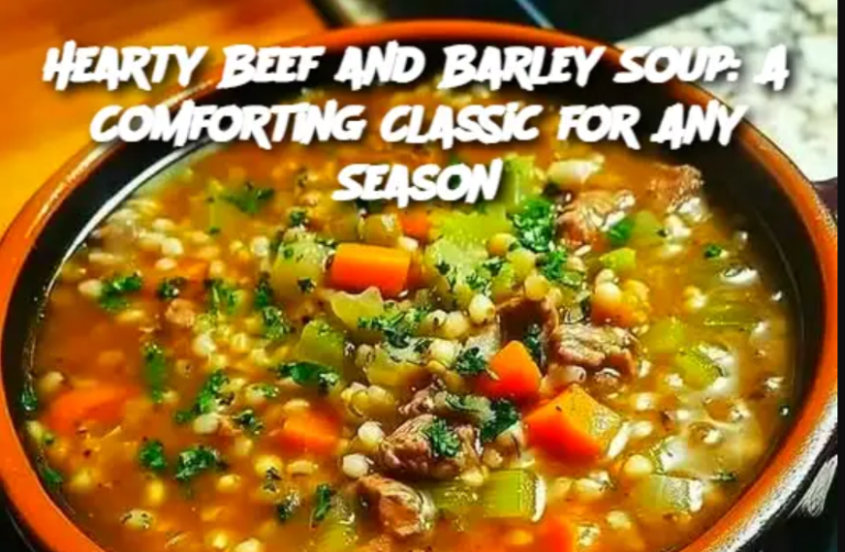 Hearty Beef and Barley Soup: A Comforting Classic for Any Season