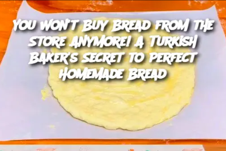 You Won't Buy Bread from the Store Anymore! A Turkish Baker's Secret to Perfect Homemade Bread