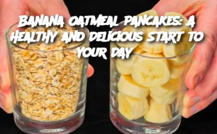 Banana Oatmeal Pancakes: A Healthy and Delicious Start to Your Day Introduction