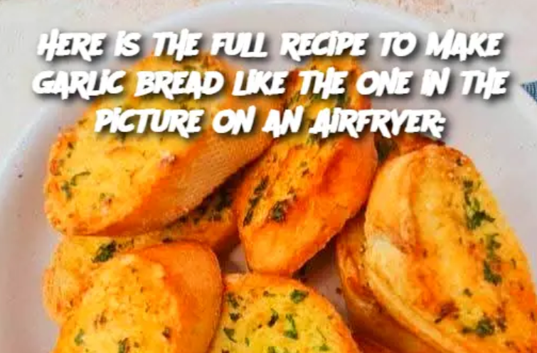 Here is the full recipe to make garlic bread like the one in the picture on an Airfryer: