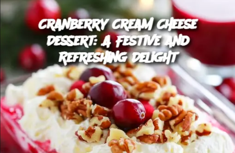 Cranberry Cream Cheese Dessert: A Festive and Refreshing Delight