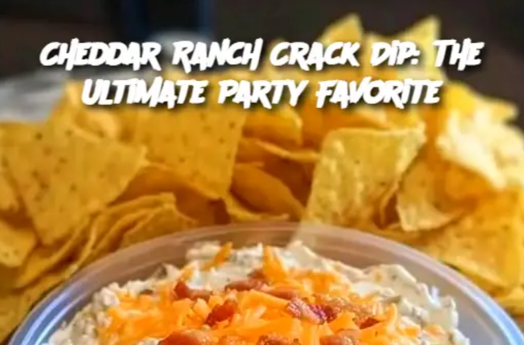 Cheddar Ranch Crack Dip: The Ultimate Party Favorite