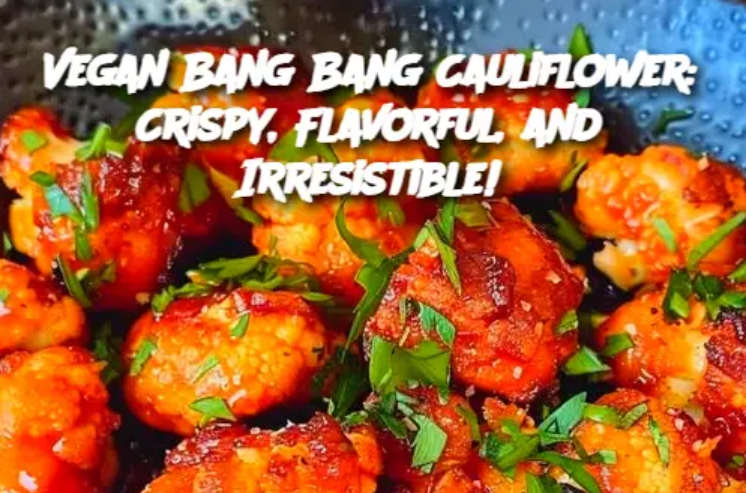 Vegan Bang Bang Cauliflower: Crispy, Flavorful, and Irresistible!