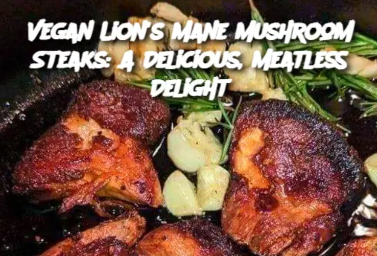 Vegan Lion's Mane Mushroom Steaks: A Delicious, Meatless Delight