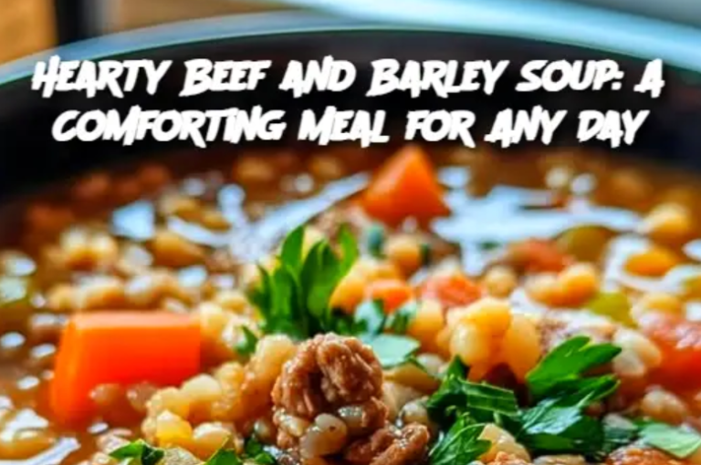 Hearty Beef and Barley Soup: A Comforting Meal for Any Day