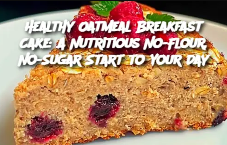 Healthy Oatmeal Breakfast Cake: A Nutritious No-Flour, No-Sugar Start to Your Day