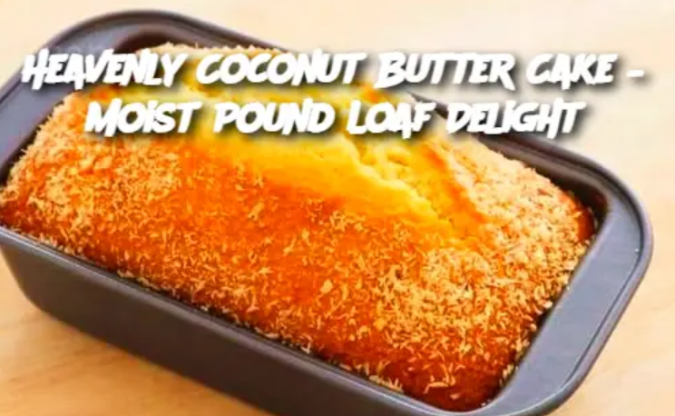 Heavenly Coconut Butter Cake – Moist Pound Loaf Delight