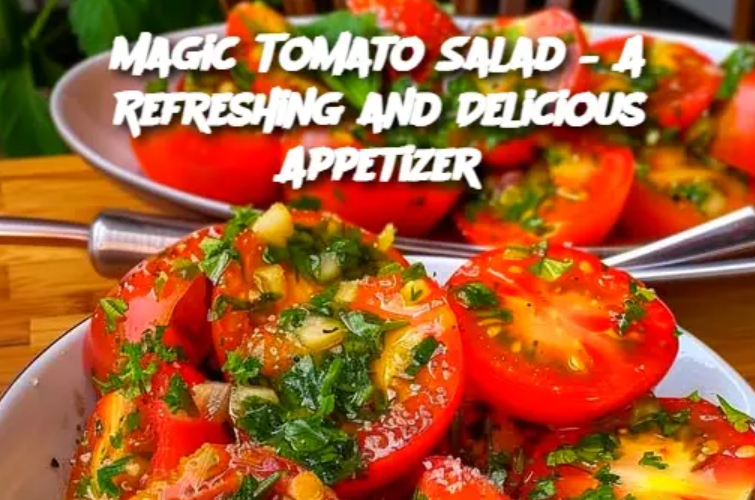 Magic Tomato Salad – A Refreshing and Delicious Appetizer