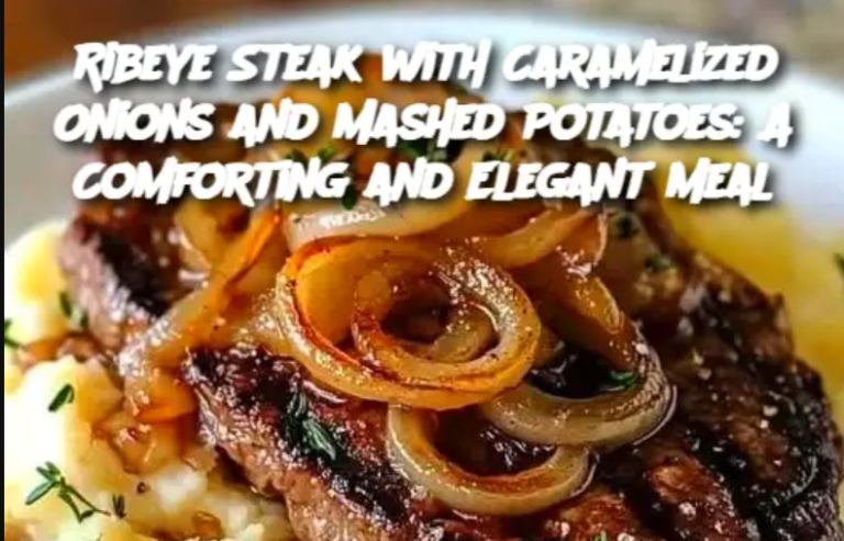 Ribeye Steak with Caramelized Onions and Mashed Potatoes: A Comforting and Elegant Meal