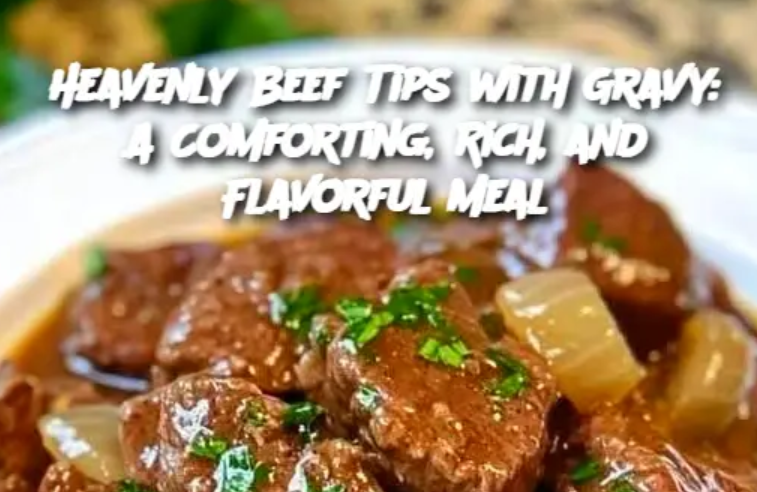 Heavenly Beef Tips with Gravy: A Comforting, Rich, and Flavorful Meal