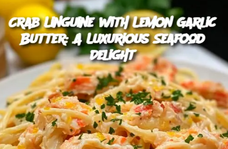 Crab Linguine with Lemon Garlic Butter: A Luxurious Seafood Delight