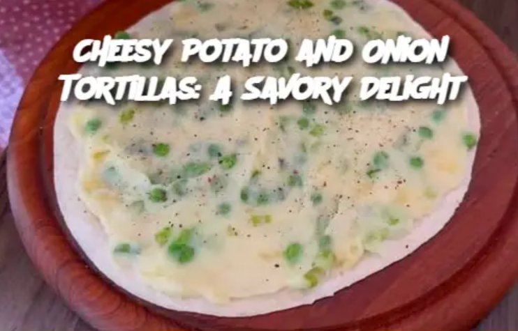 Cheesy Potato and Onion Tortillas