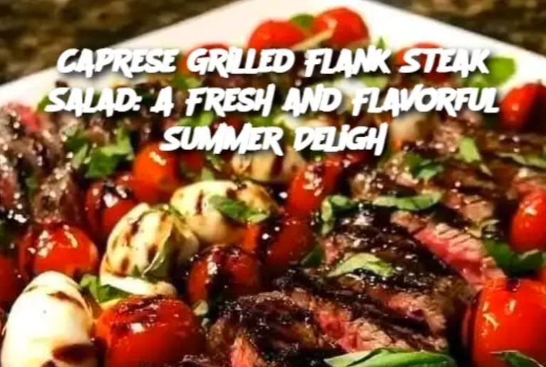 Caprese Grilled Flank Steak Salad: A Fresh and Flavorful Summer Deligh