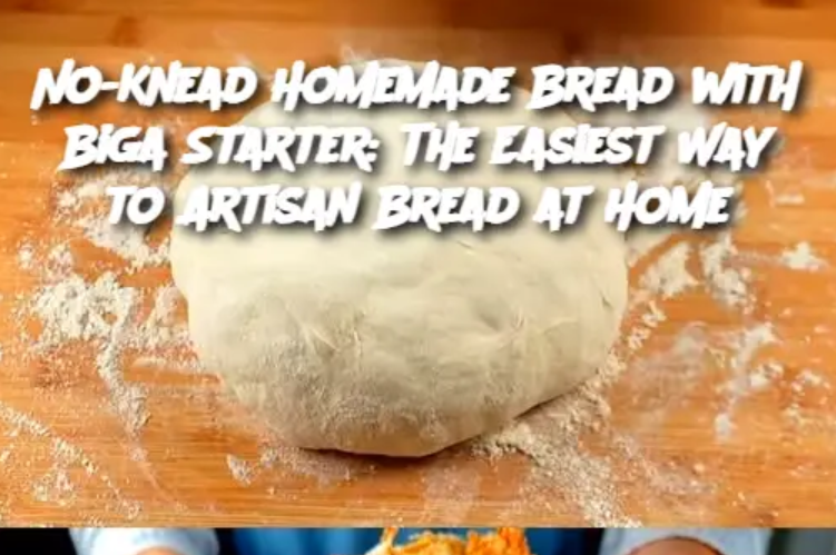 No-Knead Homemade Bread with Biga Starter: The Easiest Way to Artisan Bread at Home