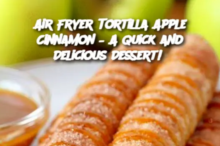 Air Fryer Tortilla Apple Cinnamon – A Quick and Delicious Dessert!