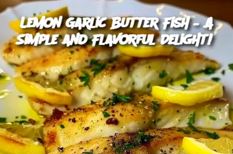 Lemon Garlic Butter Fish – A Simple and Flavorful Delight!