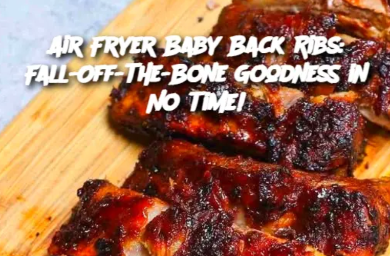 Air Fryer Baby Back Ribs: Fall-Off-The-Bone Goodness in No Time!