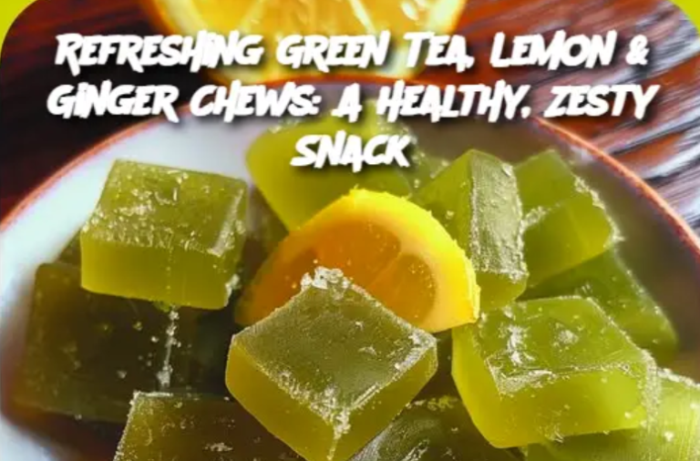 Refreshing Green Tea, Lemon & Ginger Chews: A Healthy, Zesty Snack