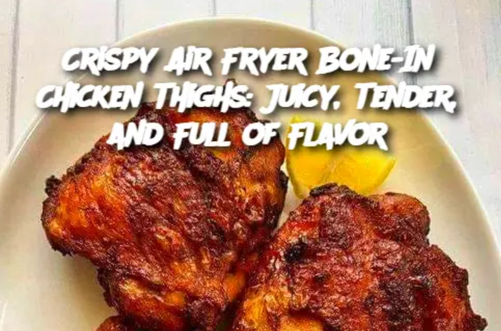 Crispy Air Fryer Bone-In Chicken Thighs: Juicy, Tender, and Full of Flavor