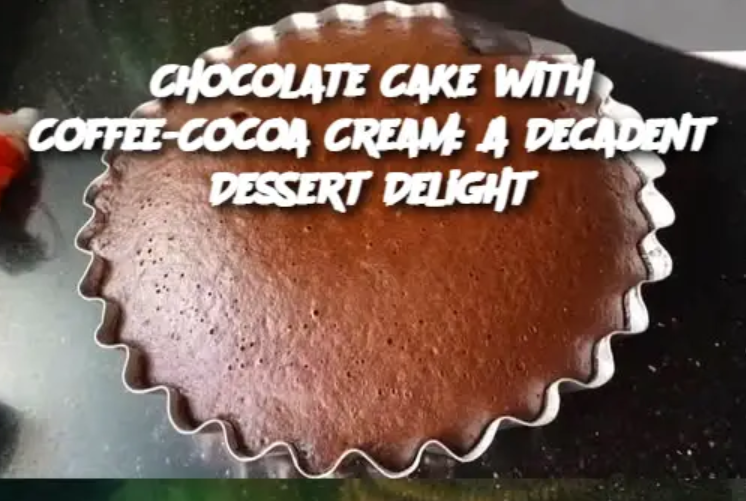 Chocolate Cake with Coffee-Cocoa Cream: A Decadent Dessert Delight