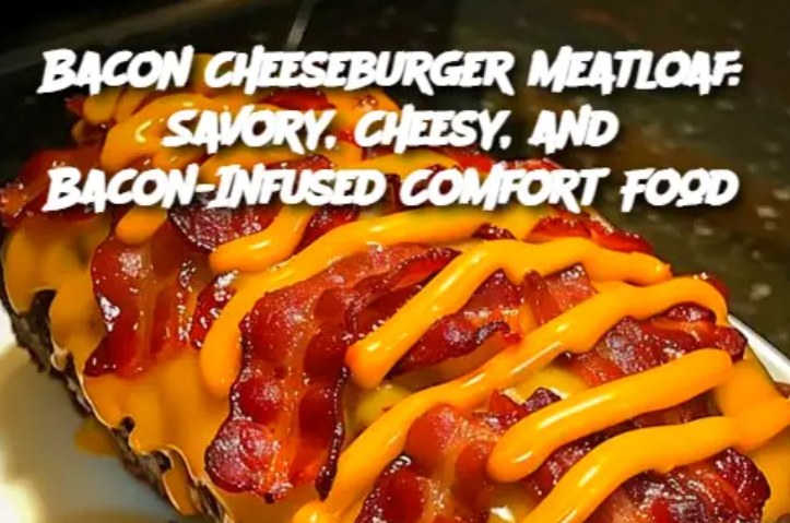 Bacon Cheeseburger Meatloaf: Savory, Cheesy, and Bacon-Infused Comfort Food