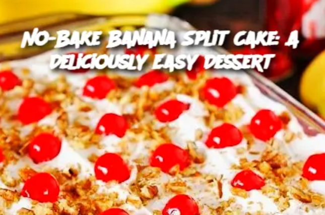 No-Bake Banana Split Cake: A Deliciously Easy Dessert