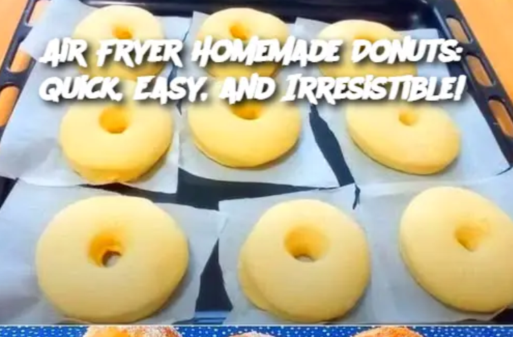 Air Fryer Homemade Donuts: Quick, Easy, and Irresistible!