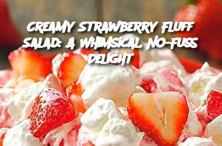 Creamy Strawberry Fluff Salad: A Whimsical, No-Fuss Delight