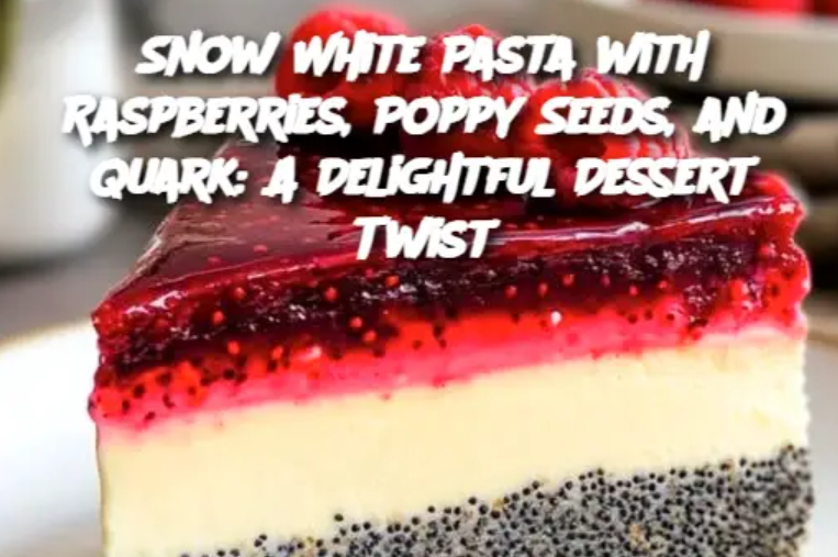 Snow White Pasta with Raspberries, Poppy Seeds, and Quark: A Delightful Dessert Twist