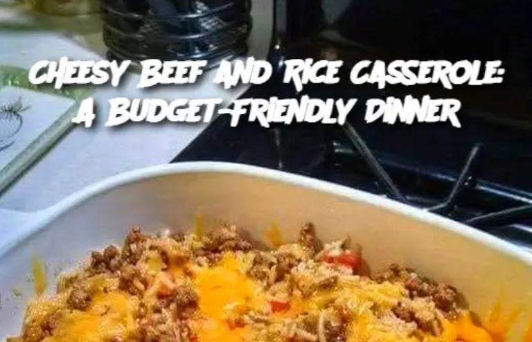 Cheesy Beef and Rice Casserole: A Budget-Friendly Dinner