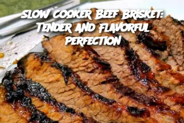 Slow Cooker Beef Brisket: Tender and Flavorful Perfection