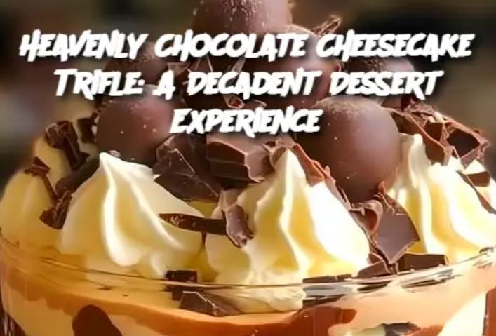 Heavenly Chocolate Cheesecake Trifle: A Decadent Dessert Experience