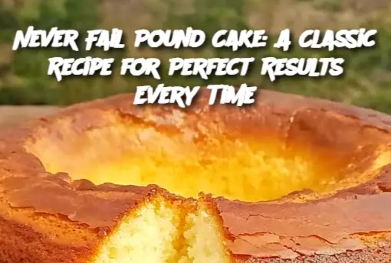 Never Fail Pound Cake: A Classic Recipe for Perfect Results Every Time