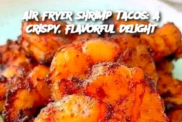 Air Fryer Shrimp Tacos: A Crispy, Flavorful Delight