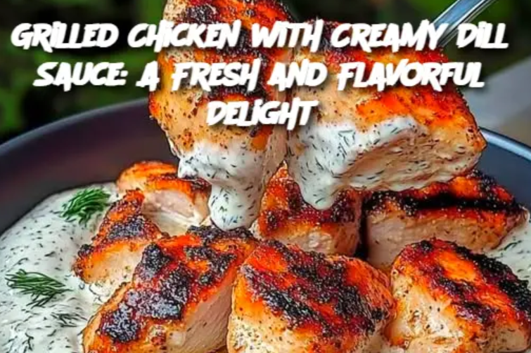 Grilled Chicken with Creamy Dill Sauce: A Fresh and Flavorful Delight