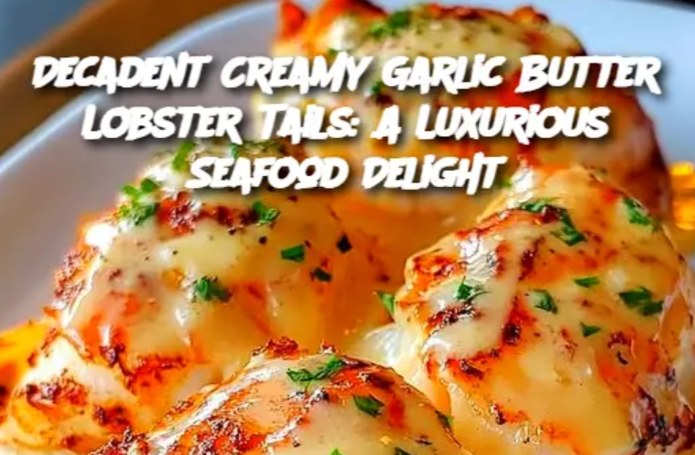 Decadent Creamy Garlic Butter Lobster Tails: A Luxurious Seafood Delight