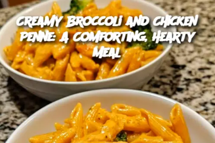 Creamy Broccoli and Chicken Penne: A Comforting, Hearty Meal