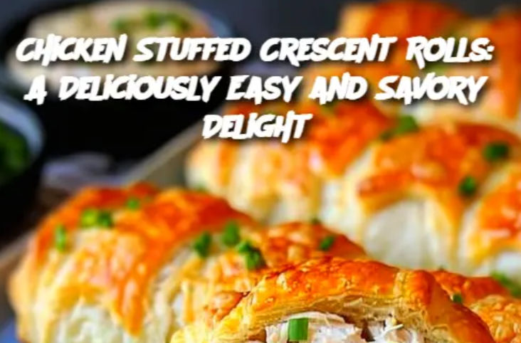 Chicken Stuffed Crescent Rolls: A Deliciously Easy and Savory Delight