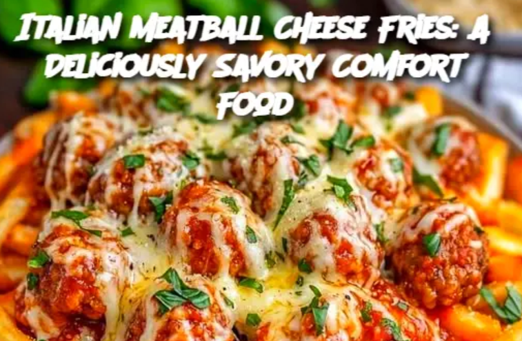 Italian Meatball Cheese Fries: A Deliciously Savory Comfort Food